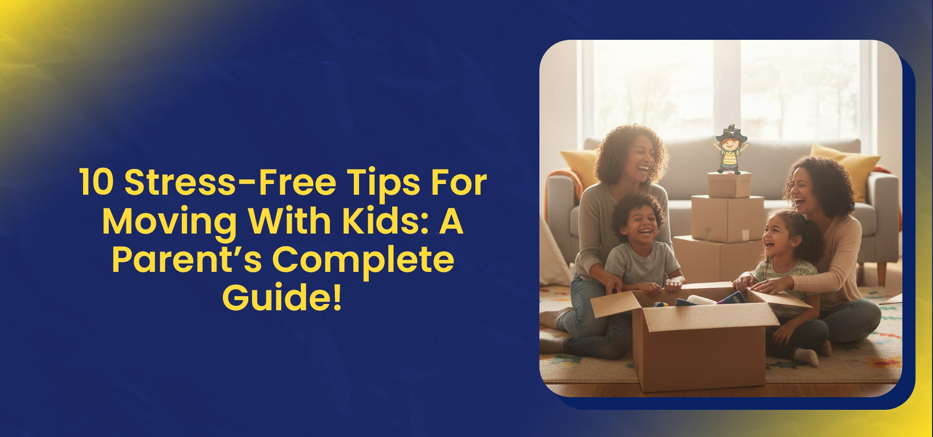 10 Stress-Free Tips For Moving With Kids A Parent’s Complete Guide!