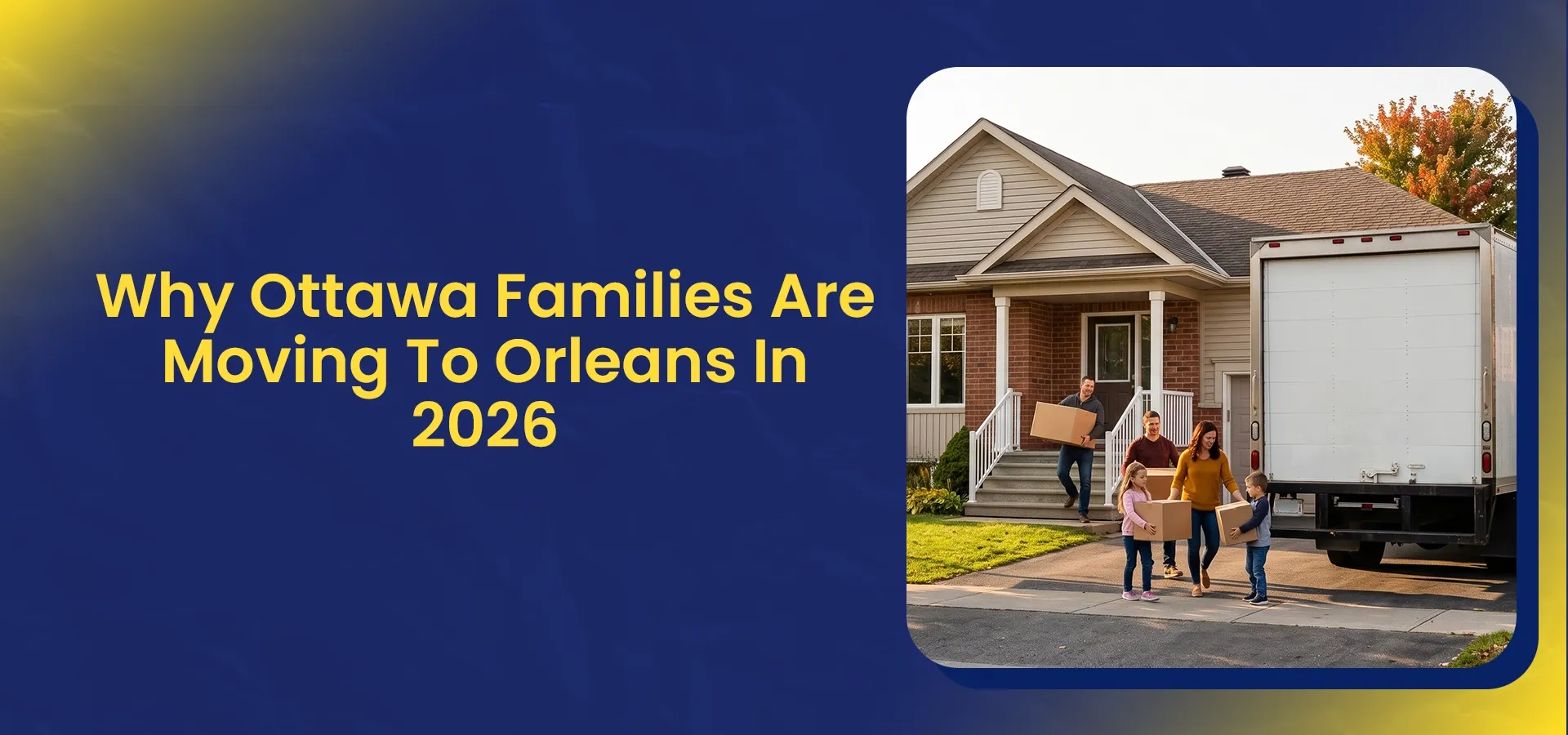 Ottawa family moving into a new home in Orléans with a moving truck, highlighting why Ottawa families are moving to Orléans in 2026.